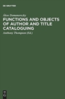 Functions and objects of author and title cataloguing : A contribution to cataloguing theory - Book