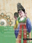 The Lady with the Phoenix Crown : Tang-period Grave Goods of the Noblewoman Li Chui (711-736) - Book