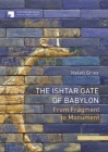 The Ishtar Gate of Babylon : From Fragment to Monument - Book