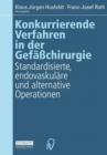 Konkurrierende Verfahren in Der Gefasschirurgie : Standardisierte, Endovaskulare Und Alternative Operationen - Book