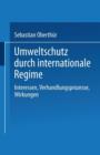 Umweltschutz Durch Internationale Regime : Interessen, Verhandlungsprozesse, Wirkungen - Book
