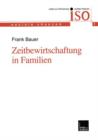 Zeitbewirtschaftung in Familien : Konstitution Und Konsolidierung Familialer Lebenspraxis Im Spannungsfeld Von Beruflichen Und Ausserberuflichen Anforderungen - Book