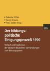 Der Bildungspolitische Einigungsprozess 1990 : Verlauf Und Ergebnisse Der Deutsch-Deutschen Verhandlungen Zum Bildungssystem - Book