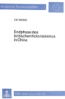 Endphase des britischen Kolonialismus in China : Eine Untersuchung zur Rolle der oeffentlichen Meinung in Grossbritannien als Reaktion und Einflussgroesse britischer Aussenpolitik gegenueber China wae - Book