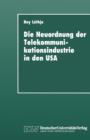 Die Neuordnung Der Telekommunikationsindustrie in Den USA : Krise Fordistischer Akkumulation, Deregulierung Und Gewerkschaften - Book