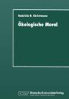 OEkologische Moral : Zur Kommunikativen Konstruktion Und Rekonstruktion Umweltschutzerischer Moralvorstellungen - Book