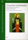 Churches In-between : Greek Catholic Churches in Post-socialist Europe - Book