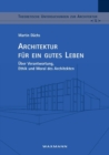 Architektur fur ein gutes Leben : UEber Verantwortung, Ethik und Moral des Architekten - Book