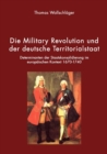 Die Military Revolution und der deutsche Territorialstaat : Determinanten der Staatskonsolidierung im europaischen Kontext 1670 - 1740 - Book
