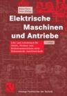 Elektrische Maschinen Und Antriebe : Lehr- Und Arbeitsbuch Fur Gleich-, Wechsel- Und Drehstrommaschinen Sowie Elektronische Antriebstechnik - Book
