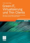 Green-It, Virtualisierung Und Thin Clients : Mit Neuen It-Technologien Energieeffizienz Erreichen, Die Umwelt Schonen Und Kosten Sparen - Book