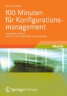 100 Minuten Fur Konfigurationsmanagement : Kompaktes Wissen Nicht Nur Fur Projektleiter Und Entwickler - Book