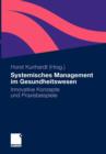 Systemisches Management Im Gesundheitswesen : Innovative Konzepte Und Praxisbeispiele - Book
