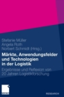 Markte, Anwendungsfelder Und Technologien in Der Logistik : Ergebnisse Und Reflexion Von 20 Jahren Logistikforschung - Book