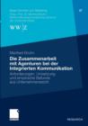 Die Zusammenarbeit Mit Agenturen Bei Der Integrierten Kommunikation : Anforderungen, Umsetzung Und Empirische Befunde Aus Unternehmenssicht - Book