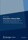 Innovation without R&D : Heterogeneous Innovation Patterns of Non-R&D-Performing Firms in the German Manufacturing Industry - Book