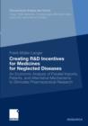 Creating R&D Incentives for Medicines for Neglected Diseases : An Economic Analysis of Parallel Imports, Patents, and Alternative Mechanisms to Stimulate Pharmaceutical Research - eBook