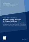 Market-Driving Behavior in Emerging Firms : A Study on Market-Driving Behavior, its Moderators and Performance Implications in German Emerging Technology Ventures - eBook