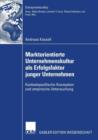 Marktorientierte Unternehmenskultur ALS Erfolgsfaktor Junger Unternehmen : Kontextspezifische Konzeption Und Empirische Untersuchung - Book