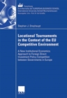 Locational Tournaments in the Context of the EU Competitive Environment : A New Institutional Economics Approach to Foreign Direct Investment Policy Competition between Governments in Europe - eBook