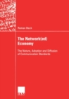 The Network(ed) Economy : The Nature, Adoption and Diffusion of Communication Standards - eBook