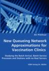 New Queueing Network Approximations for Vaccination Clinics - Studying the Batch Arrival, Batch Service Processes and Stations with No Real Servers - Book
