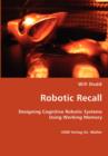 Robotic Recall - Designing Cognitive Robotic Systems Using Working Memory - Book