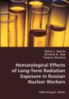 Hematological Effects of Long-Term Radiation Exposure in Russian Nuclear Workers - Book