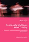 Emotionally Intelligent Ballet Training- Facilitating Emotional Intelligence in Vocational Dance Training - Book