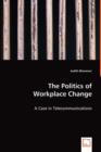 The Politics of Workplace Change - A Case in Telecommunications - Book