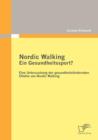 Nordic Walking - Ein Gesundheitssport? : Eine Untersuchung der gesundheitsfoerdernden Effekte von Nordic Walking - Book