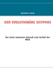 Der Evolutionare Sisyphos : Der Geist zwischen Urknall und Zerfall der Welt - Book
