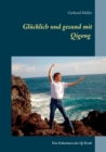 Glucklich und gesund mit Qi Gong : Das Geheimnis der Qi-Kraft - Book