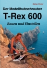 Der Modellhubschrauber T-Rex 600 : Bauen und Einstellen - Book