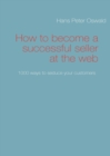 How to become a successful seller at the web : 1000 ways to seduce your customers - Book