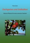 Dachgarten und Sudbalkon : Robuste Pflanzen fur einen extremen Standort - Book