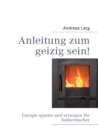 Anleitung zum geizig sein! : Energie sparen und erzeugen fur Selbermacher - Book