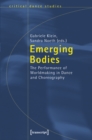 Emerging Bodies : The Performance of Worldmaking in Dance and Choreography - Book
