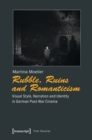 Rubble, Ruins, and Romanticism : Visual Style, Narration, and Identity in German Post-War Cinema - Book