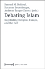 Debating Islam : Negotiating Religion, Europe, and the Self - Book