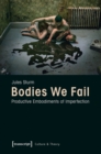 Bodies We Fail : Productive Embodiments of Imperfection - Book