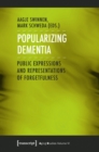 Popularizing Dementia : Public Expressions and Representations of Forgetfulness - Book