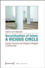 Securitization of Islam – Vicious Circle – Counter–Terrorism and Freedom of Religion in Central Asia - Book