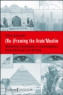 (Re-)Framing the Arab/Muslim : Mediating Orientalism in Contemporary Arab American Life Writing - Book
