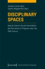 Disciplinary Spaces : Spatial Control, Forced Assimilation and Narratives of Progress Since the 19th Century - Book