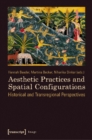 Aesthetic Practices and Spatial Configurations : Historical and Transregional Perspectives - Book