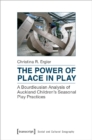 The Power of Place in Play – A Bourdieusian Analysis of Auckland Children`s Seasonal Play Practices - Book