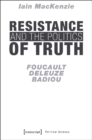 Resistance and the Politics of Truth - Foucault, Deleuze, Badiou - Book