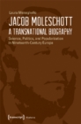 Jacob Moleschott – A Transnational Biography – Science, Politics, and Popularization in Nineteenth–Century Europe - Book