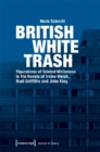 British White Trash – Figurations of Tainted Whiteness in the Novels of Irvine Welsh, Niall Griffiths, and John King - Book